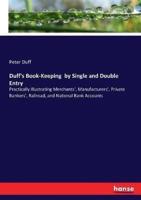 Duff's Book-Keeping  by Single and Double Entry:Practically Illustrating Merchants', Manufacturers', Private Bankers', Railroad, and National Bank Accounts