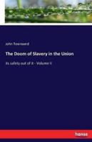 The Doom of Slavery in the Union:its safety out of it - Volume II