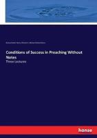 Conditions of Success in Preaching Without Notes:Three Lectures