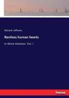 Restless human hearts:In three Volumes. Vol. I