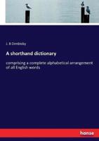 A shorthand dictionary:comprising a complete alphabetical arrangement of all English words