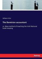 The Dominion accountant:or, New method of teaching the Irish National book-keeping