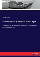 History of a world of immortals without a god:Translated from an unpublished manuscript in the library of a continental university