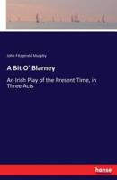 A Bit O' Blarney:An Irish Play of the Present Time, in Three Acts