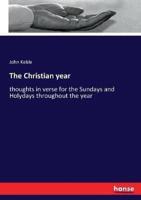 The Christian year:thoughts in verse for the Sundays and Holydays throughout the year