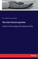 The Irish Church question:a letter to the clergy of the Diocese of Ely