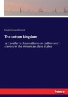 The cotton kingdom:a traveller's observations on cotton and slavery in the American slave states