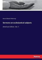 Sermons on ecclesiastical subjects:American Edition. Vol. II