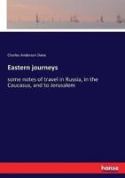 Eastern journeys:some notes of travel in Russia, in the Caucasus, and to Jerusalem