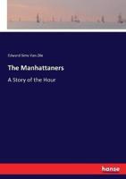 The Manhattaners :A Story of the Hour