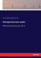 Principal dramatic works:With memoir by his son. Vol. II