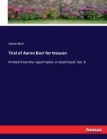 Trial of Aaron Burr for treason:Printed from the report taken in short hand. Vol. II