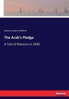 The Arab's Pledge:A Tale of Marocco in 1830