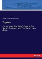 Triplets:Comprising, The Baby's Opera, The Baby's Bouquet, and The Baby's own Æsop