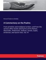 A Commentary on the Psalms:From primitive and mediaeval writers; and from the various office-books and hymns of the Roman, Mazarabic, Ambrosian, Gallican, Greek, Coptic, Armenian, and Syrian rites. Vol. IV