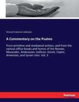 A Commentary on the Psalms:From primitive and mediaeval writers; and from the various office-books and hymns of the Roman, Mazarabic, Ambrosian, Gallican, Greek, Coptic, Armenian, and Syrian rites. Vol. 3
