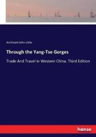 Through the Yang-Tse Gorges:Trade And Travel in Western China. Third Edition