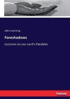 Foreshadows:Lectures on our Lord's Parables