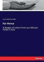 Far Hence:A Budget of Letters from our Mission Fields in Asia