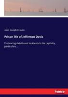 Prison life of Jefferson Davis:Embracing details and incidents in his captivity, particulars...