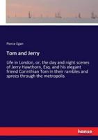 Tom and Jerry  :Life in London, or, the day and night scenes of Jerry Hawthorn, Esq. and his elegant friend Corinthian Tom in their rambles and sprees through the metropolis