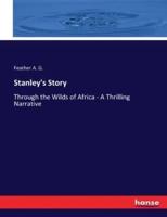 Stanley's Story:Through the Wilds of Africa - A Thrilling Narrative