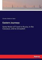 Eastern Journeys:Some Notes of Travel in Russia, in the Caucasus, and to Jerusalem