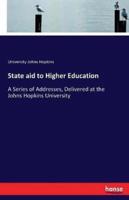 State aid to Higher Education:A Series of Addresses, Delivered at the Johns Hopkins University