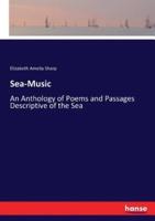 Sea-Music:An Anthology of Poems and Passages Descriptive of the Sea
