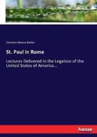 St. Paul in Rome:Lectures Delivered in the Legation of the United States of America...