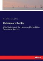 Shakespeare the Boy:With Sketches of the Home and School Life, Games and Sports...