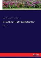 Life and Letters of John Greenleaf Whittier:Volume I.
