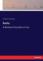 Bushy:A Romance Founded on Fact