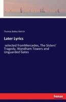 Later Lyrics:selected fromMercedes, The Sisters' Tragedy, Wyndham Towers and Unguarded Gates