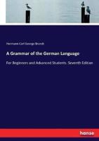 A Grammar of the German Language:For Beginners and Advanced Students. Seventh Edition