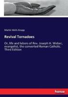 Revival Tornadoes:Or, life and labors of Rev. Joseph H. Weber, evangelist, the converted Roman Catholic. Third Edition