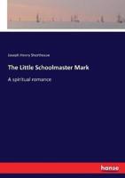 The Little Schoolmaster Mark :A spiritual romance