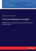 The Crowned Hippolytus of Euripides:Together with a Selection from the Pastoral and Lyric Poets of Greece