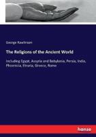 The Religions of the Ancient World:Including Egypt, Assyria and Babylonia, Persia, India, Phoenicia, Etruria, Greece, Rome