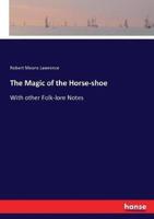 The Magic of the Horse-shoe:With other Folk-lore Notes