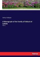 A Monograph of the Family of Folkard of Suffolk:Part I.