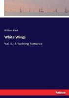 White Wings:Vol. II.: A Yachting Romance
