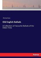 Old English Ballads:A Collection of Favourite Ballads of the Olden Time