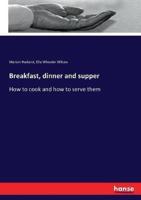 Breakfast, dinner and supper:How to cook and how to serve them