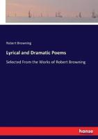 Lyrical and Dramatic Poems:Selected From the Works of Robert Browning