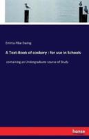 A Text-Book of cookery : for use in Schools:containing an Undergraduate course of Study