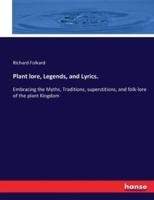 Plant lore, Legends, and Lyrics. :Embracing the Myths, Traditions, superstitions, and folk-lore of the plant Kingdom