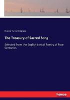 The Treasury of Sacred Song:Selected from the English Lyrical Poetry of Four Centuries