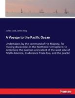 A Voyage to the Pacific Ocean:Undertaken, by the command of His Majesty, for making discoveries in the Northern Hemisphere: to determine the position and extent of the west side of North America, its distance from Asia, and the practic