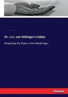 Dr. J.J.I. von Döllinger's Fables:Respecting the Popes in the Middle Ages